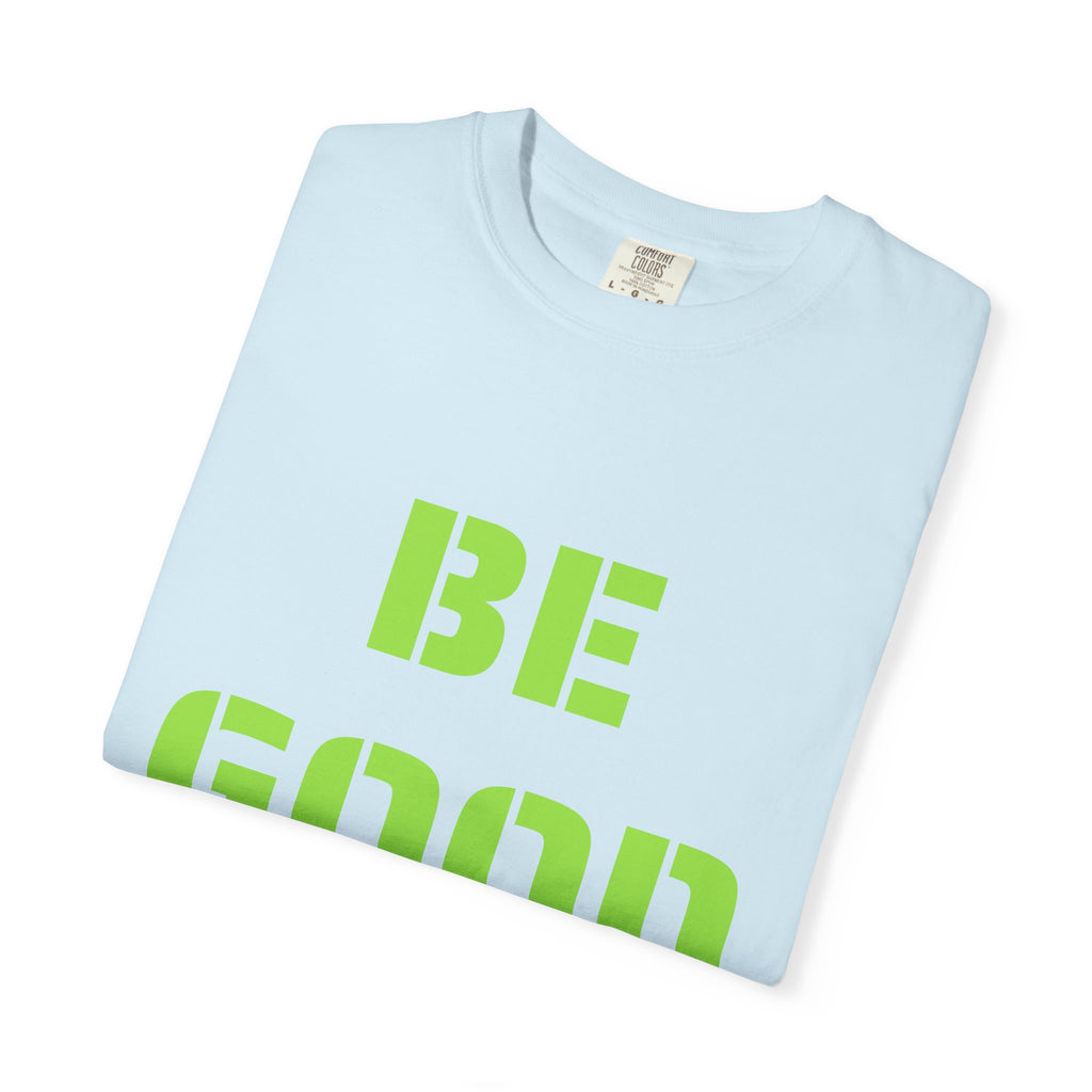 Be Good Graphic T-Shirt — Positive Message Tee ("Be Good" with Date)