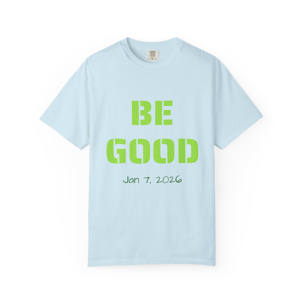 Be Good Graphic T-Shirt — Positive Message Tee ("Be Good" with Date)