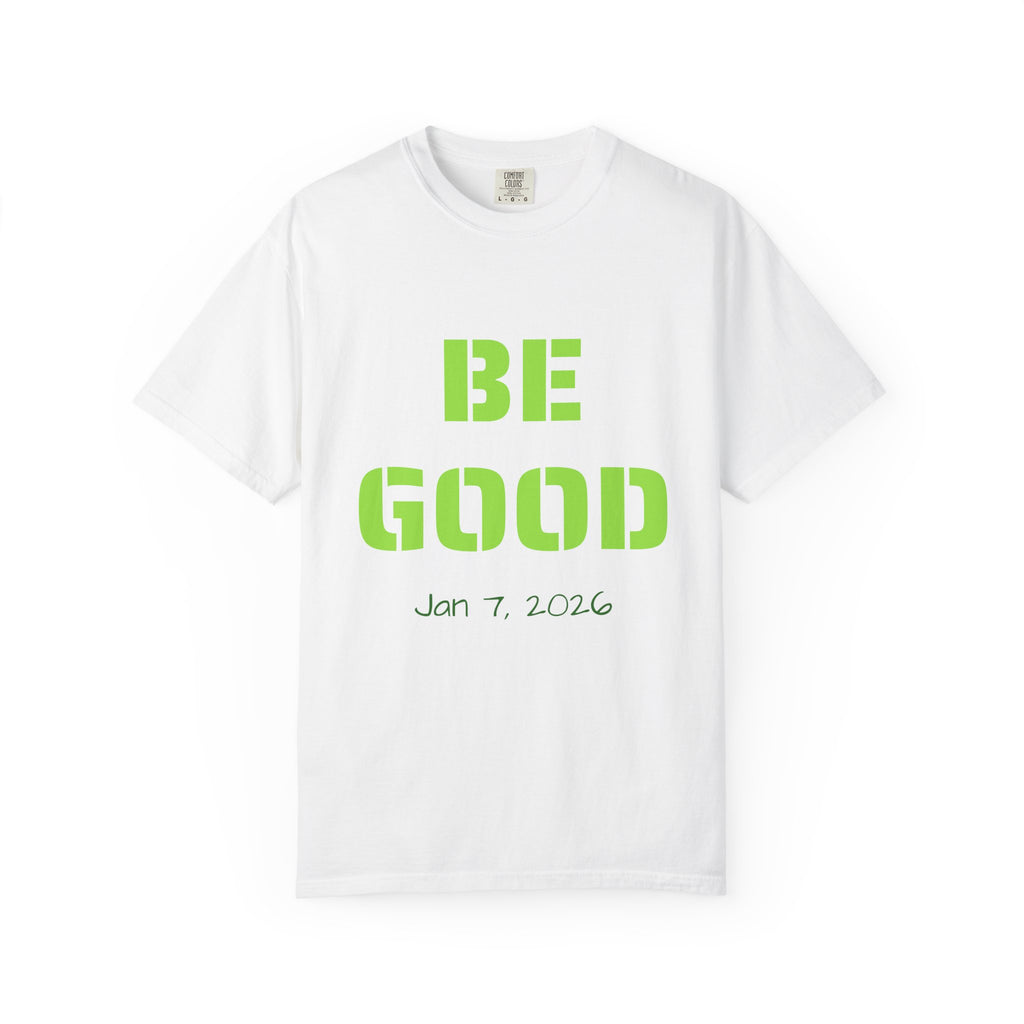 Be Good Graphic T-Shirt — Positive Message Tee ("Be Good" with Date)